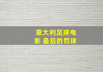 意大利足球电影 最后的罚球